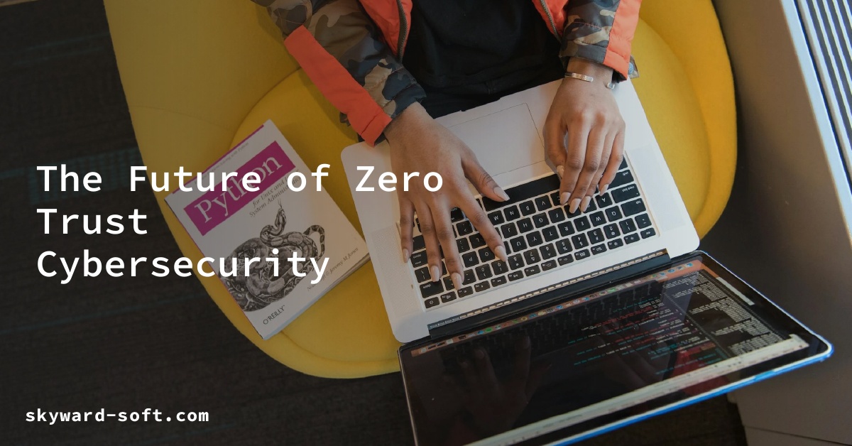 The Future of Zero Trust Cybersecurity