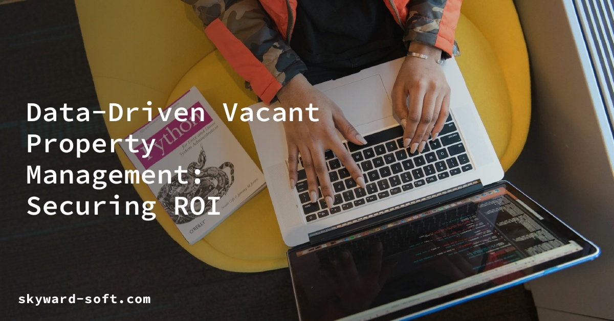 Data-Driven Vacant Property Management: Securing ROI